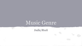 Music Genre
Indie/Rock
 