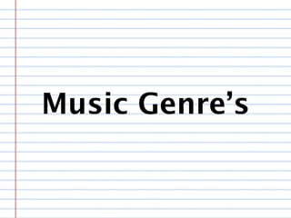 Music Genre’s
 