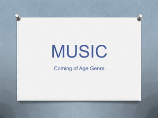 MUSIC
Coming of Age Genre

 