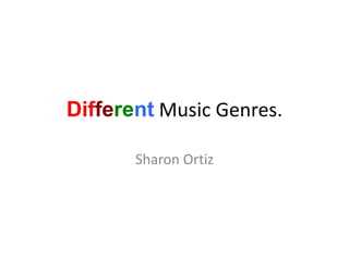 Different Music Genres.
Sharon Ortiz
 