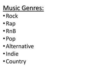 Music Genres:
•Rock
•Rap
•RnB
•Pop
•Alternative
•Indie
•Country
 