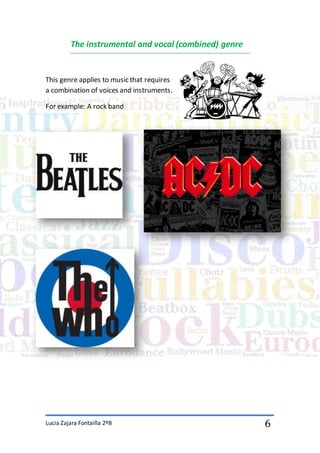 Lucia Zajara Fontaiña 2ºB 6
The instrumental and vocal (combined) genre
This genre applies to music that requires
a combination of voices and instruments.
For example: A rock band
 