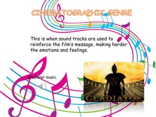 This is when sound tracks are used to
reinforce the film’s message, making harder
the emotions and feelings.
Gladiator music.
 