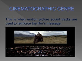 This is when motion picture sound tracks are
used to reinforce the film´s message.
 