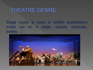 Stage music is used in artistic expressions
acted out on a stage. (opera, musicals,
ballets…)
 