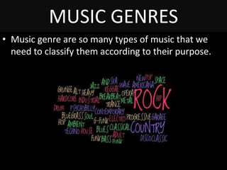 MUSIC GENRES
• Music genre are so many types of music that we
need to classify them according to their purpose.
 