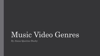 Music Video Genres
By Alana Querino-Busby
 