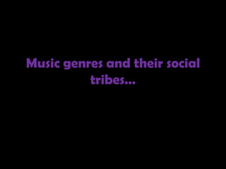 Music genres and their social tribes… 