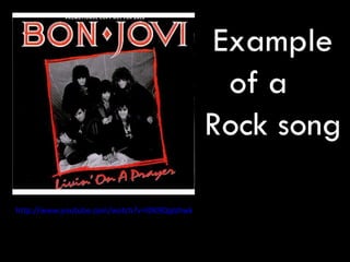 http://www.youtube.com/watch?v=lDK9QqIzhwk Example of a  Rock song  