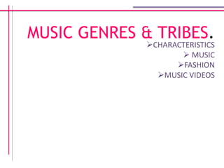 MUSIC GENRES & TRIBES. ,[object Object]