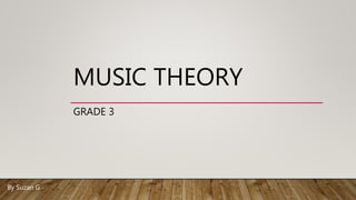 MUSIC THEORY
GRADE 3
By Suzan G
 