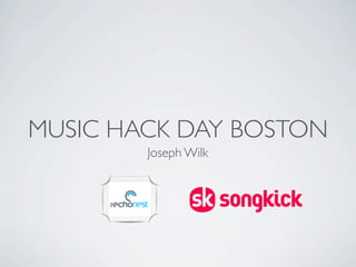 MUSIC HACK DAY BOSTON
        Joseph Wilk
 