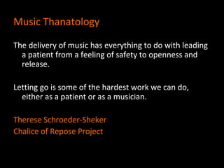 Music Thanatology

The delivery of music has everything to do with leading
  a patient from a feeling of safety to opennes...