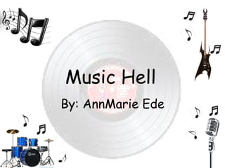 Music Hell By: AnnMarie Ede 