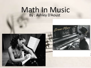 Math InD’Aoust
 By : Ashley
             Music
 