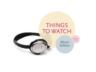 THINGS
TO WaTcH
              October
               2011
    Music
    Edition
 