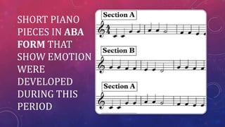 SHORT PIANO
PIECES IN ABA
FORM THAT
SHOW EMOTION
WERE
DEVELOPED
DURING THIS
PERIOD
 