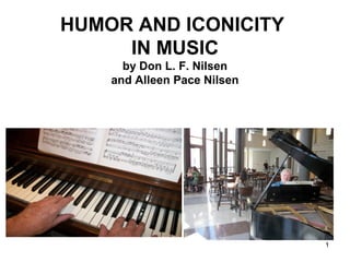 HUMOR AND ICONICITY
IN MUSIC
by Don L. F. Nilsen
and Alleen Pace Nilsen
1
 