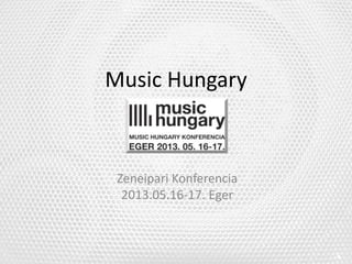 Music Hungary
Zeneipari Konferencia
2013.05.16-17. Eger
 