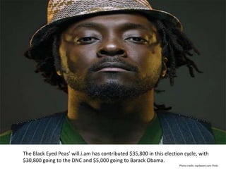 The Black Eyed Peas’ will.i.am has contributed $35,800 in this election cycle, with
$30,800 going to the DNC and $5,000 going to Barack Obama.
                                                                     Photo credit: mp3waxx.com Flickr.
 