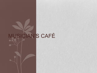 MUSICIAN’S CAFÉ

 