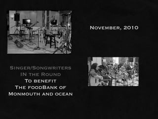 November, 2010




Singer/Songwriters
   IN the Round
     To benefit
  The foodBank of
Monmouth and ocean
 