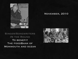 November, 2010




Singer/Songwriters
   IN the Round
     To benefit
  The foodBank of
Monmouth and ocean
 
