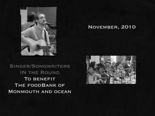 November, 2010




Singer/Songwriters
   IN the Round
     To benefit
  The foodBank of
Monmouth and ocean
 