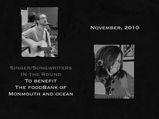 November, 2010




Singer/Songwriters
   IN the Round
     To benefit
  The foodBank of
Monmouth and ocean
 