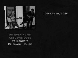December, 2010




 An Evening of
Acoustic Duos
  To Benefit
Epiphany House
 