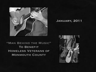 January, 2011




“Man Behind the Music”
      To Benefit
 Homeless Veterans of
  Monmouth County
 