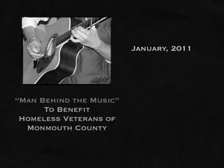 January, 2011




“Man Behind the Music”
      To Benefit
 Homeless Veterans of
  Monmouth County
 