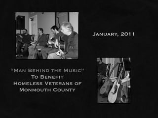 January, 2011




“Man Behind the Music”
      To Benefit
 Homeless Veterans of
  Monmouth County
 