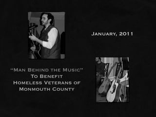 January, 2011




“Man Behind the Music”
      To Benefit
 Homeless Veterans of
  Monmouth County
 