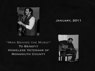 January, 2011




“Man Behind the Music”
      To Benefit
 Homeless Veterans of
  Monmouth County
 