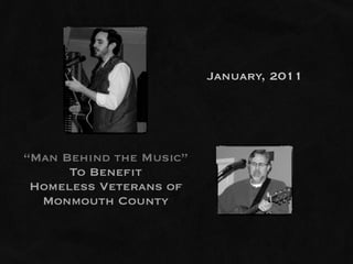 January, 2011




“Man Behind the Music”
      To Benefit
 Homeless Veterans of
  Monmouth County
 