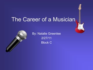 The Career of a Musician

       By: Natalie Greenlee
             2/27/11
             Block C
 