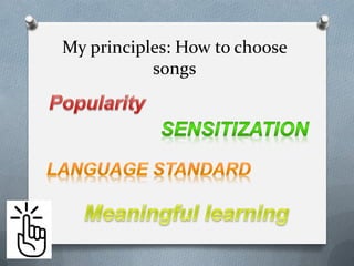 My principles: How to choose
songs
 