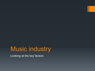 Music industry
Looking at the key factors
 