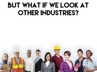 But what if we look at
other industries?
 