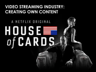 VIDEO STREAMING INDUSTRY:
CREATING OWN CONTENT
 