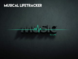 MUSICAL LIFETRACKER
 