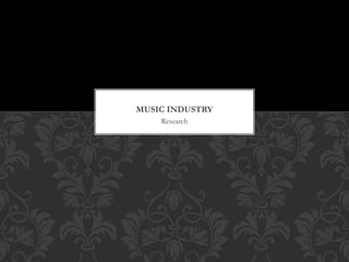 Research
MUSIC INDUSTRY
 