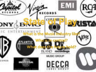 What is the Music Industry like?
Who is in control?
What does the future hold?
 