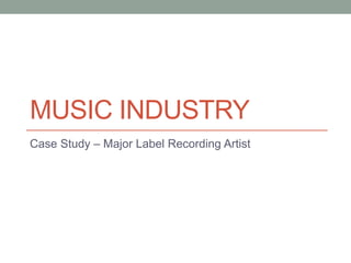 MUSIC INDUSTRY
Case Study – Major Label Recording Artist
 