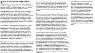 Article of the Double Page Spread
Ten years ago in May, The November Elephants played
their first-ever gig. Having formed at school, the teenage band
were performing at the Gatsby, a kebab shop in the centre of
Wembley, and yet the band look healthier than ever.
So what, I ask Linda Bach, what were her were aspirations
that night? 'Just to get to the end of the night and draw the
feathered creature that I fancied that I'd got to descend,'
Bach, 16, says, laughing. 'Better believe it, that was it. Be that
as it may we had rehearsed so much already, and it was a
real arrangement just to go and play some place. I'd never
been on a stage in my life before that. I don't think I opened
my eyes for the entire set. Be that as it may that 25 minutes –
goodness,' she whispered.
The November Elephants are special among major English
groups of the previous 20 years in that they have hung out
together about all their lives – not at all like Desert spring
(warring siblings, a rotating entryway), Radio-head (met at
optional school), Mumford & Children (framed in their late
adolescents and early twenties), Obscure (combine out of
workmanship school loops) or Coldplay (college buddies).
They grew up together in Wembley, north west of London.
'We've known one another, all us four, for a long time, since
we were seven years of age,' Bach says.
Having been companions much sooner than they were band
mates must have any kind of effect, I recommend. It causes a
family relationship, a closeness that is far deeper than
simpatico musical tastes or desire. 'That is completely right,'
Bach says. 'That is the thing that it is, and its been that since
before we were a band. What's more that is very abnormal.
Also I maybe underestimated that for some time. Be that as it
may I see how critical it is currently.'
'We are very fortunate, we all appear to be identical,' Sofia
Cook, 18, the band's guitarist, lively danseur and exercise
centre goer, says. '"Should that be dark or white?" – that is at
least somewhat convoluted. "Which one of these photographs
is best?" Which is truly exhausting, truly. No punch-ups, no
contentions. We'll need to begin lying, say we detest one
another!”
Actually November Elephants are most likely closer than they
have ever been. Each of them four now live with their beaus a
short head out from one another in Los Angeles. It is the first
occasion when they have all existed in the same spot since
they blast out of Wembley in late 2010, when they entered the
outlines at number one with I Wager You Look Great on the
Move floor. It was their first legitimate single, and the out of the
blue accomplishment was credited to their fans offering
melodies over the web, a then obscure sensation. The tunes
that emulated – road genuine vignettes, for example, Mary
Bum, When The Sun Goes Down and Riot Van – spellbound
and energized an era like no English band since Oasis.
Linda Bach, Sofia Cook and Nikki Sparkles are reasonably
excited, not to say calmed, and celebrate by sticking around
for the weekend. The following night they watch the Moving
Stones from the side of the stage. 'That was astounding,' Linda
Bach lets me know subsequently. 'I'd never seen them
previously. What's more from where we were viewing there
was this little parcel behind the drums, and we could see all of
them before they went on. What's more it wasn't similar to they
all escaped from distinctive changing areas and went in front of
an audience; they were all remained there, having a buzz,
chuckling. At that point off they went and did their thing. What's
more at whatever point they went off stage you could see they
were cherishing it, visiting and stuff. Furthermore you thought,
"No doubt, the Stones are still a posse." Which was truly cool
to see, really.'
Four collections in, does Linda ever think
once again at November Elephants'
boisterous, advertised early days? 'I don't
generally, no. A transient minute every so
often in the event that somebody asks me.
However as far as being occupied normal,
I don't feel any contrast in the middle of
then and now. All that stuff was in the
outside, out on the border… I can't
generally recall to let you know reality,' she
says, giggling, just. 'Yes, what did we do?
We put that collection out, everybody went
frantic for it… " A perceptible shrug. 'Be
that as it may the extent that our everyday,
despite everything we do likewise stuff now
– do things like this [interview], then do a
show.'
 