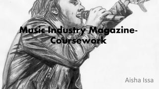 Music Industry Magazine-
Coursework
Aisha Issa
 