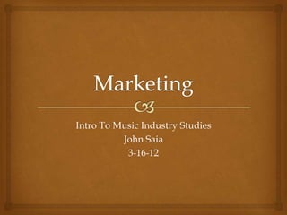 Intro To Music Industry Studies
          John Saia
           3-16-12
 