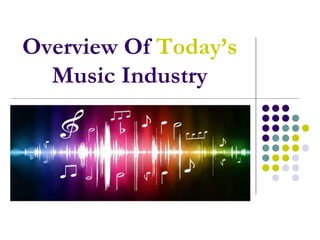 Overview Of Today’s
Music Industry
 