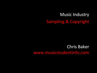 Music Industry
     Sampling & Copyright




              Chris Baker
www.musicstudentinfo.com
 